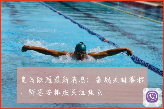 皇马欧冠最新消息:备战关键赛程,阵容安排成关注焦点