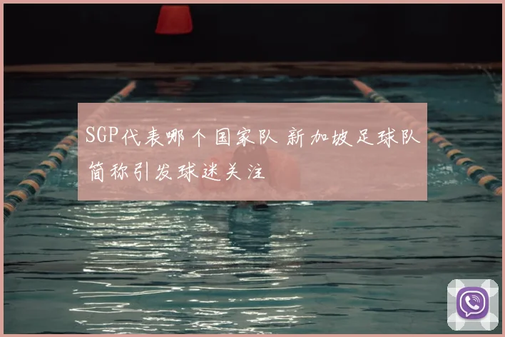 SGP代表哪个国家队 新加坡足球队简称引发球迷关注